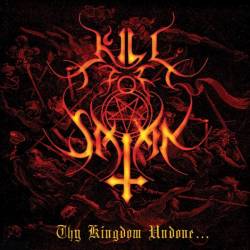 Kill For Satan : Thy Kingdom Undone...